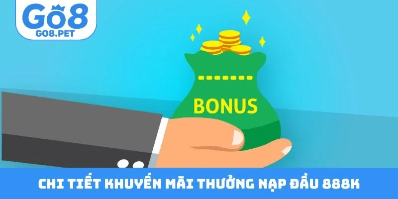 Chi tiết khuyến mãi thưởng nạp đầu 888K