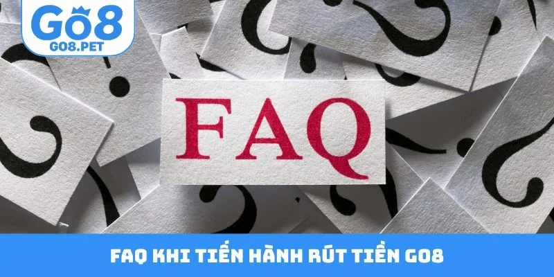 FAQ thường gặp khi tiến hành rút tiền Go8