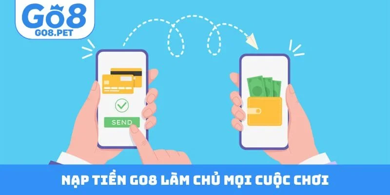 Nạp tiền Go8 linh hoạt làm chủ mọi cuộc chơi